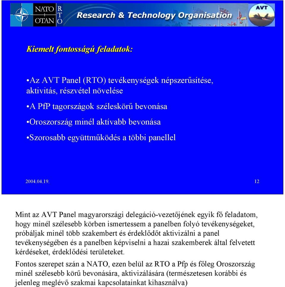 12 Mint az AVT Panel magyarországi delegáció-vezetőjének egyik fő feladatom, hogy minél szélesebb körben ismertessem a panelben folyó tevékenységeket, próbáljak minél több szakembert és