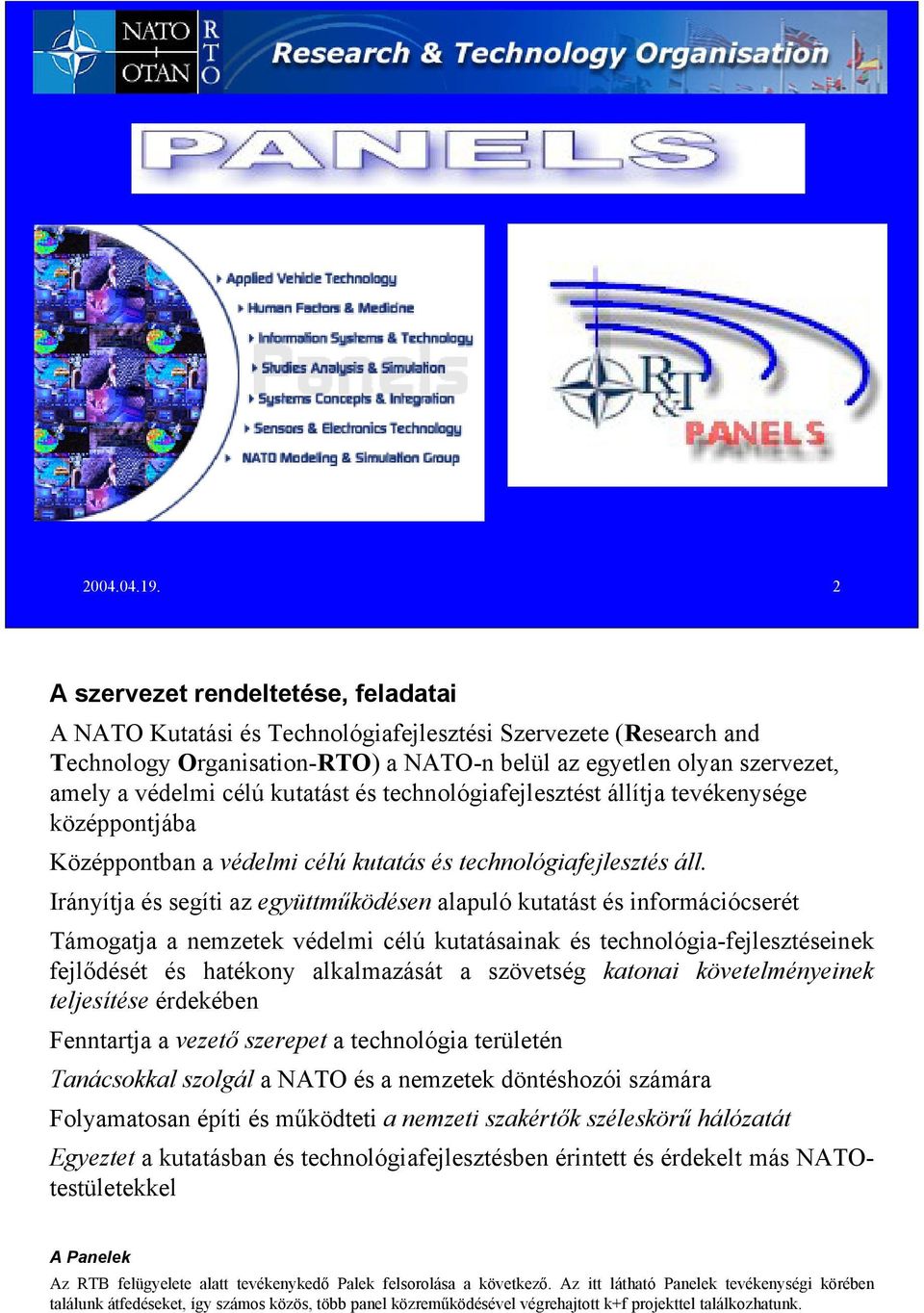kutatást és technológiafejlesztést állítja tevékenysége középpontjába Középpontban a védelmi célú kutatás és technológiafejlesztés áll.