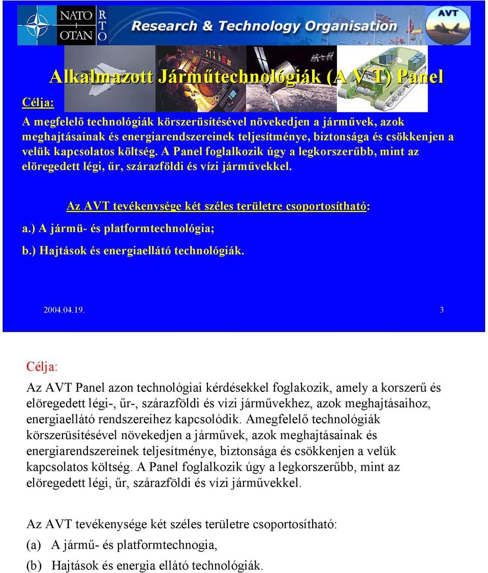 Az AVT tevékenys kenysége két széles területre csoportosíthat tható: a.) A jármü- és platformtechnológia; b.) Hajtások és energiaellátó technológiák. 2004.04.19.