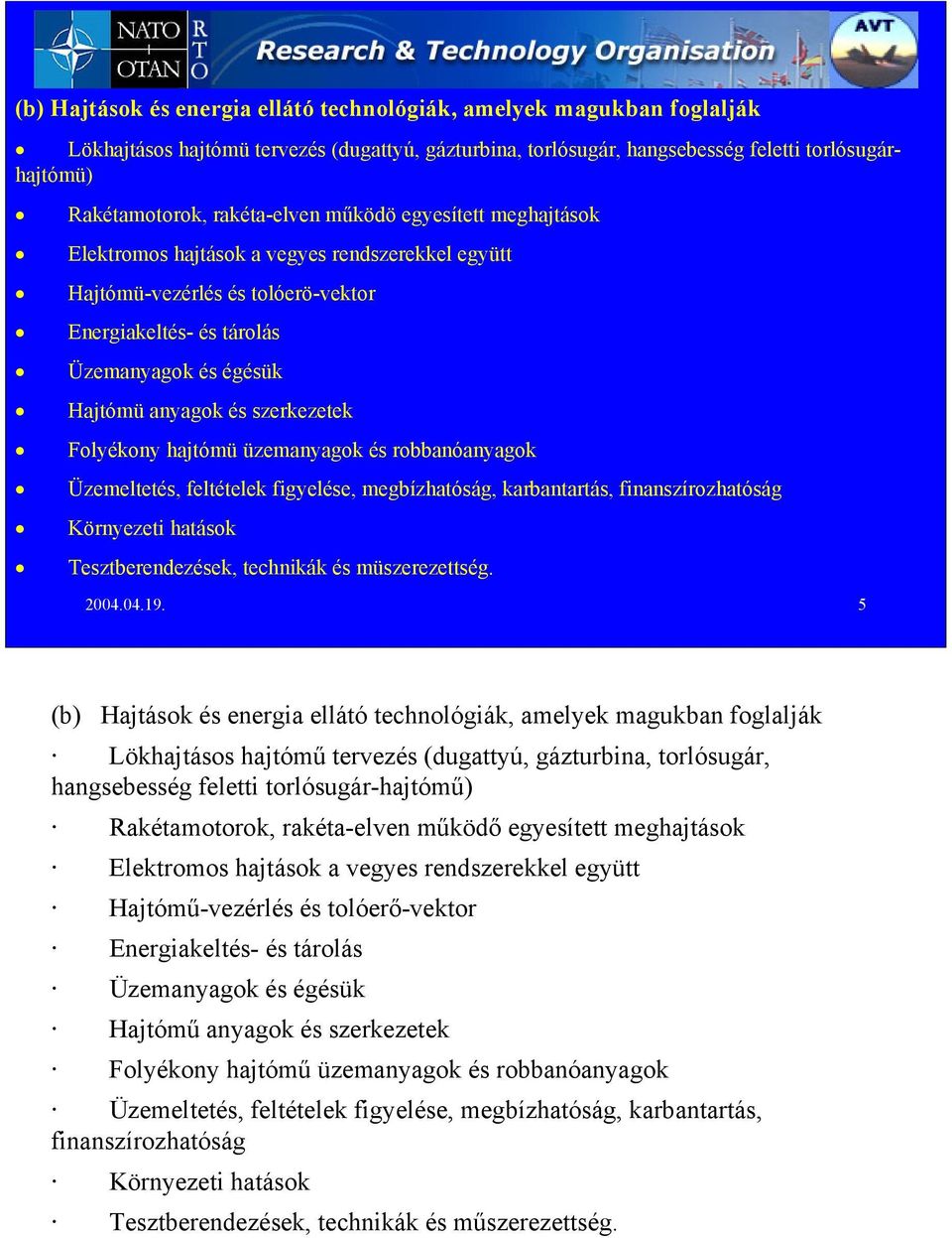 szerkezetek Folyékony hajtómü üzemanyagok és robbanóanyagok Üzemeltetés, feltételek figyelése, megbízhatóság, karbantartás, finanszírozhatóság Környezeti hatások Tesztberendezések, technikák és
