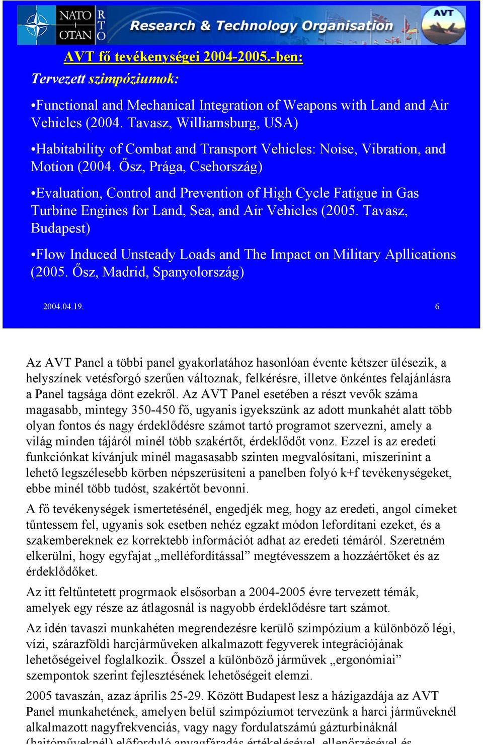 Ősz, Prága, Csehország) Evaluation, Control and Prevention of High Cycle Fatigue in Gas Turbine Engines for Land, Sea, and Air Vehicles (2005.