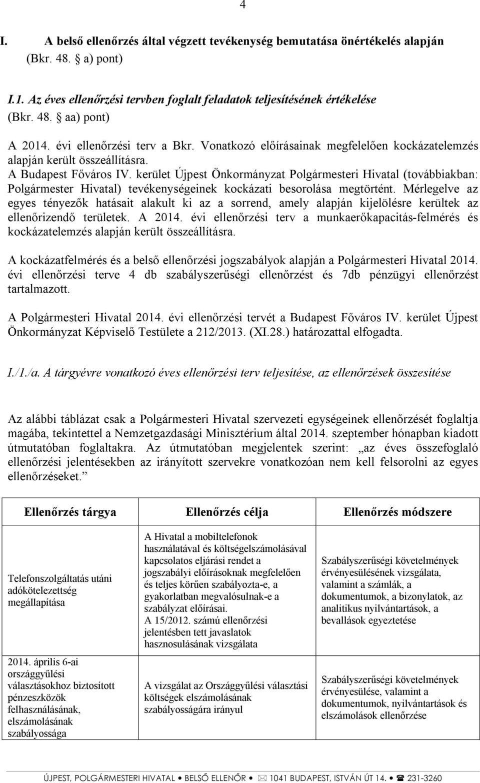 kerület Újpest Önkormányzat Polgármesteri Hivatal (továbbiakban: Polgármester Hivatal) tevékenységeinek kockázati besorolása megtörtént.