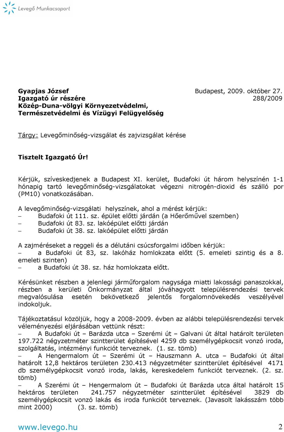 Kérjük, szíveskedjenek a Budapest XI. kerület, Budafoki út három helyszínén 1-1 hónapig tartó levegőminőség-vizsgálatokat végezni nitrogén-dioxid és szálló por (PM10) vonatkozásában.