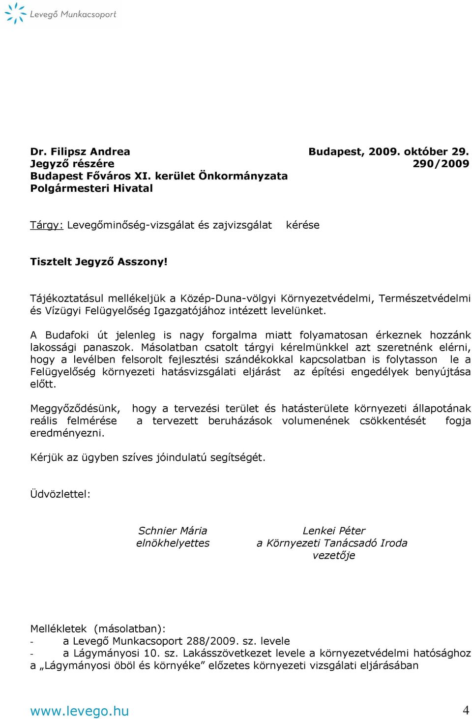 Tájékoztatásul mellékeljük a Közép-Duna-völgyi Környezetvédelmi, Természetvédelmi és Vízügyi Felügyelőség Igazgatójához intézett levelünket.