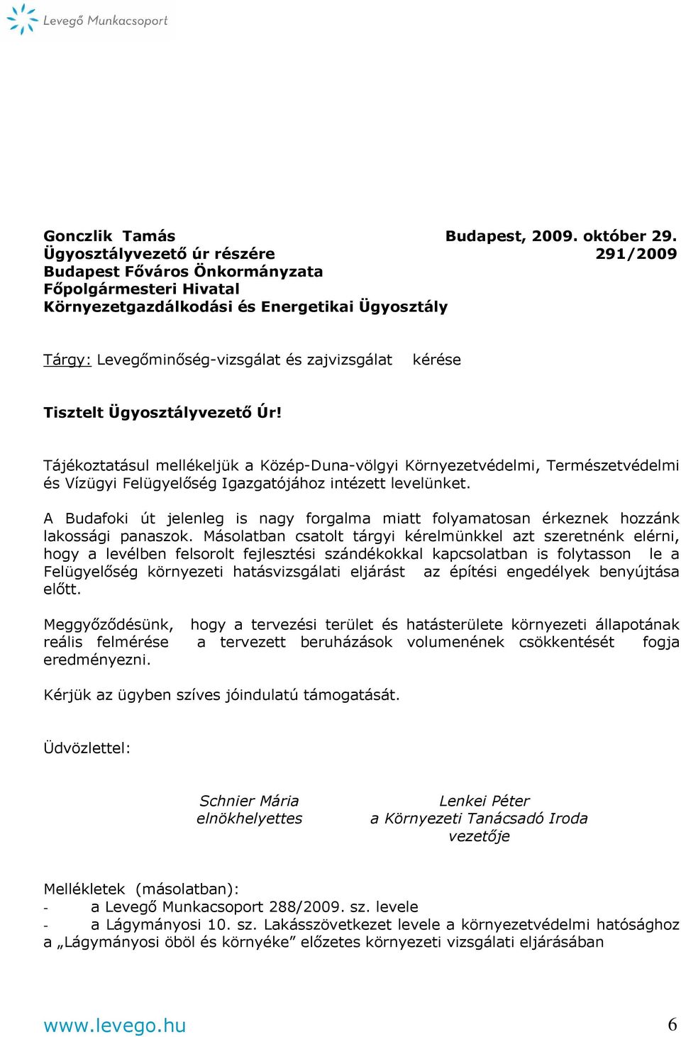 Tisztelt Ügyosztályvezető Úr! Tájékoztatásul mellékeljük a Közép-Duna-völgyi Környezetvédelmi, Természetvédelmi és Vízügyi Felügyelőség Igazgatójához intézett levelünket.