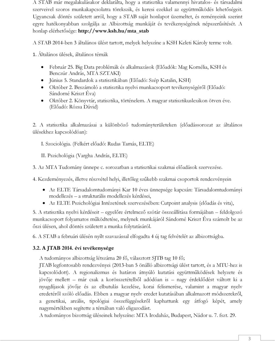 A honlap elérhetősége: http://www.ksh.hu/mta_stab A STAB 2014-ben 3 általános ülést tartott, melyek helyszíne a KSH Keleti Károly terme volt. 1. Általános ülések, általános témák Február 25.