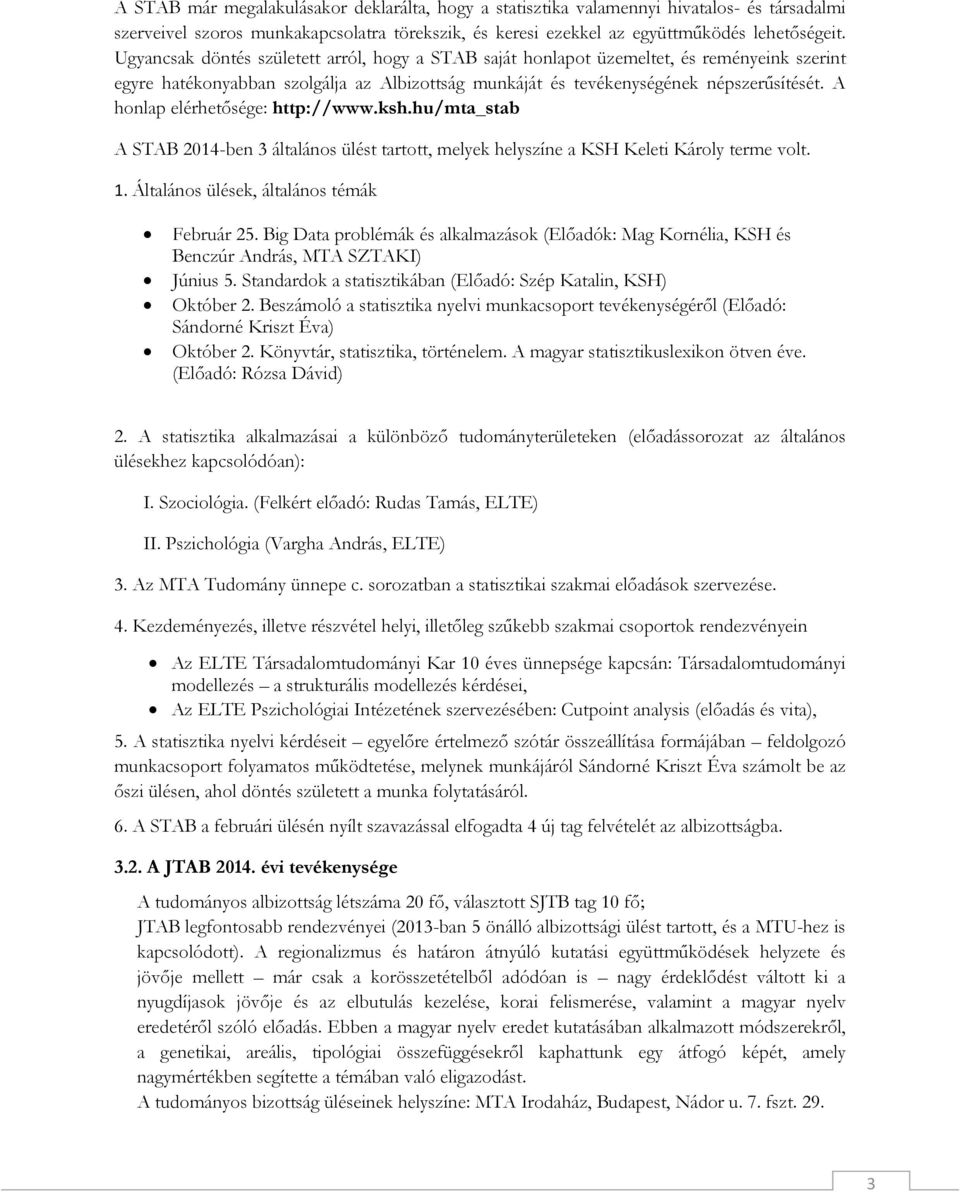 A honlap elérhetősége: http://www.ksh.hu/mta_stab A STAB 2014-ben 3 általános ülést tartott, melyek helyszíne a KSH Keleti Károly terme volt. 1. Általános ülések, általános témák Február 25.