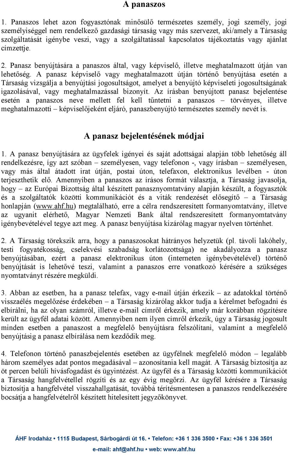 veszi, vagy a szolgáltatással kapcsolatos tájékoztatás vagy ajánlat címzettje. 2. Panasz benyújtására a panaszos által, vagy képviselı, illetve meghatalmazott útján van lehetıség.