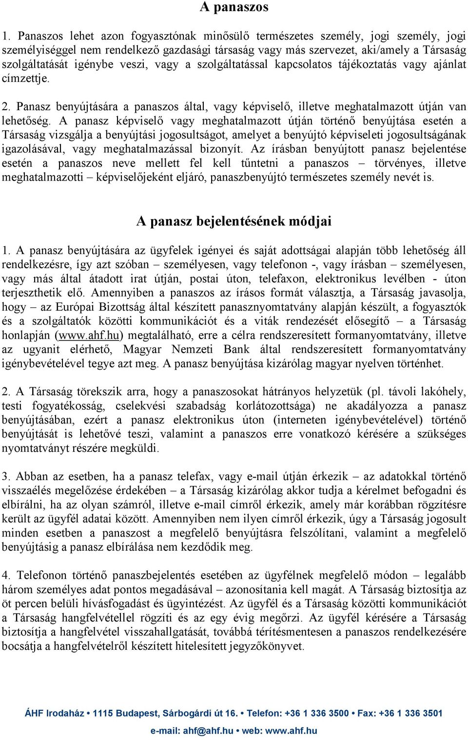 veszi, vagy a szolgáltatással kapcsolatos tájékoztatás vagy ajánlat címzettje. 2. Panasz benyújtására a panaszos által, vagy képviselı, illetve meghatalmazott útján van lehetıség.