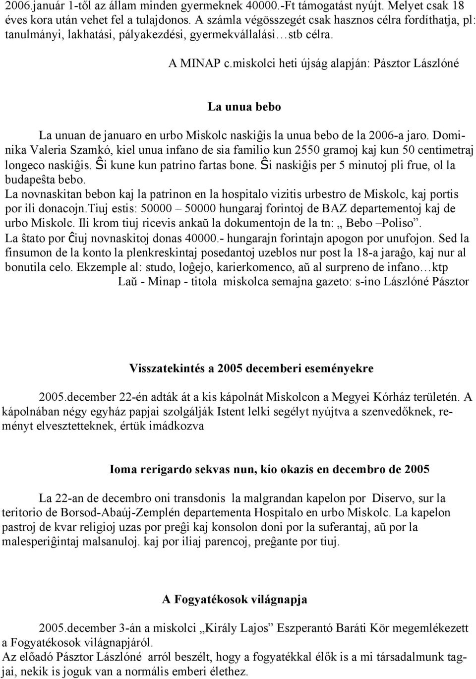 miskolci heti újság alapján: Pásztor Lászlóné La unua bebo La unuan de januaro en urbo Miskolc naskiĝis la unua bebo de la 2006-a jaro.