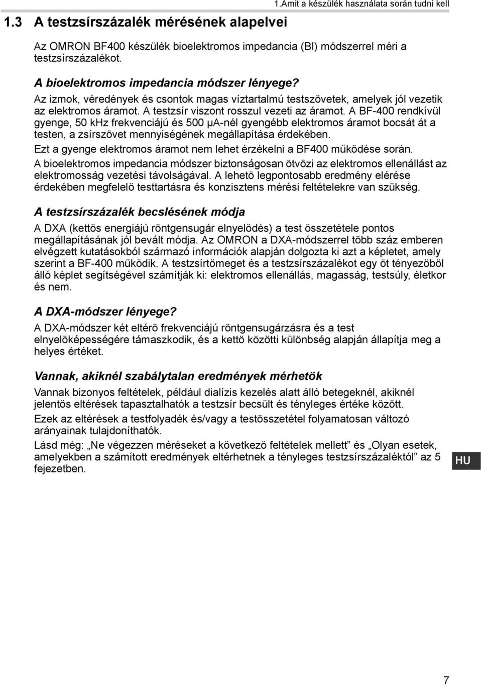 A BF-400 rendkívül gyenge, 50 khz frekvenciájú és 500 µa-nél gyengébb elektromos áramot bocsát át a testen, a zsírszövet mennyiségének megállapítása érdekében.