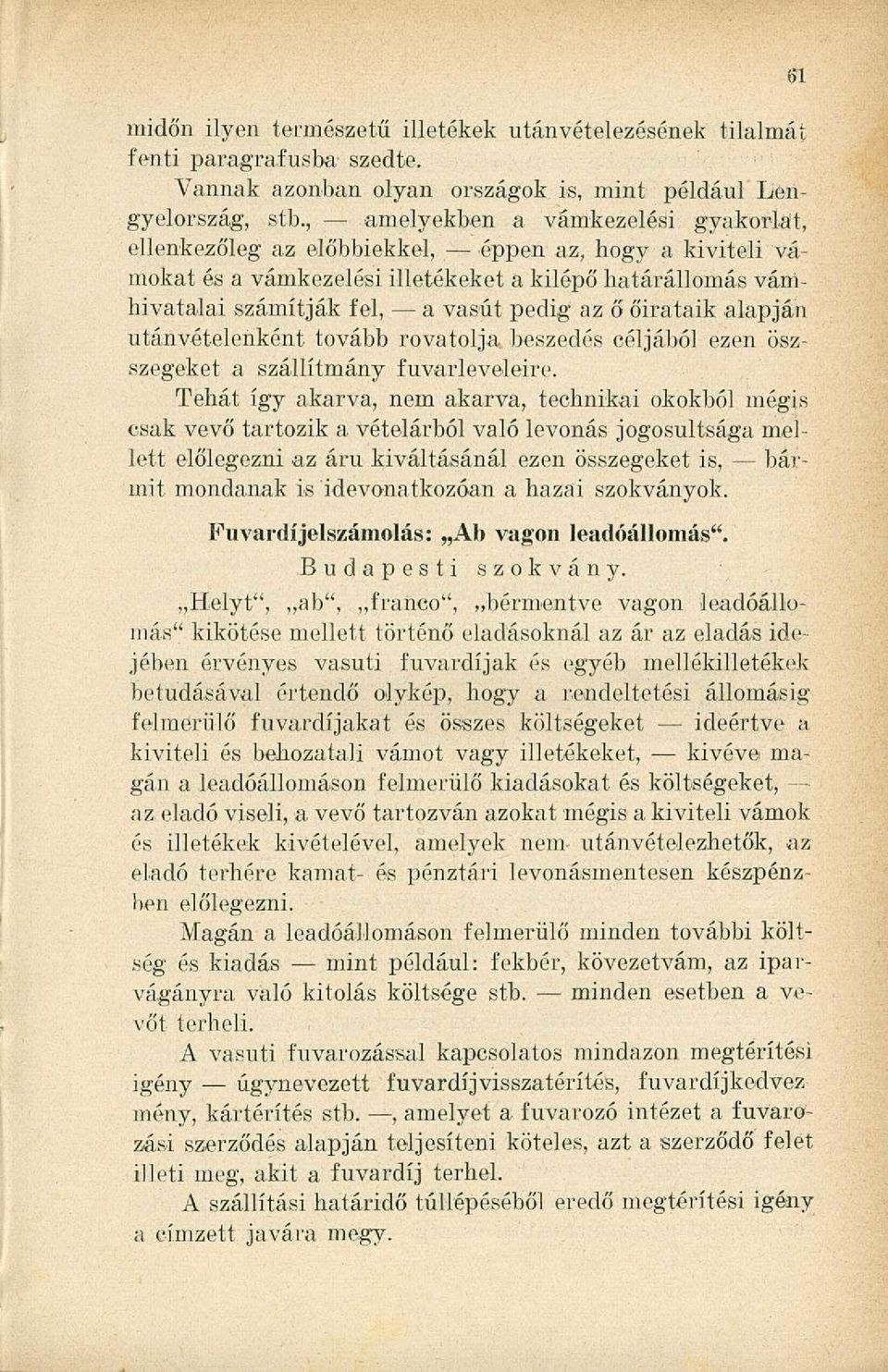 őirataik alapján utánvételenként tovább rovatolja beszedés céljából ezen öszszegeket a szállítmány fuvarleveleire.