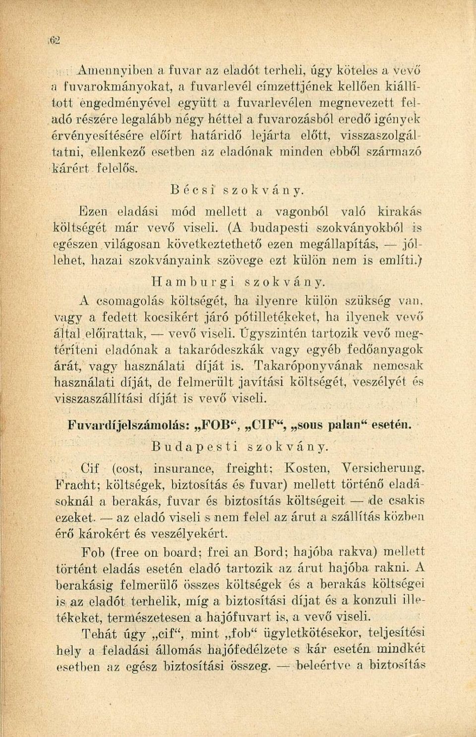 előírt határidő lejárta előtt, visszaszolgáltatni, ellenkező esetben az eladónak minden ebből származó kárért felelős. Ezen eladási mód mellett a vagonból való kirakás költségét már vevő viseli.