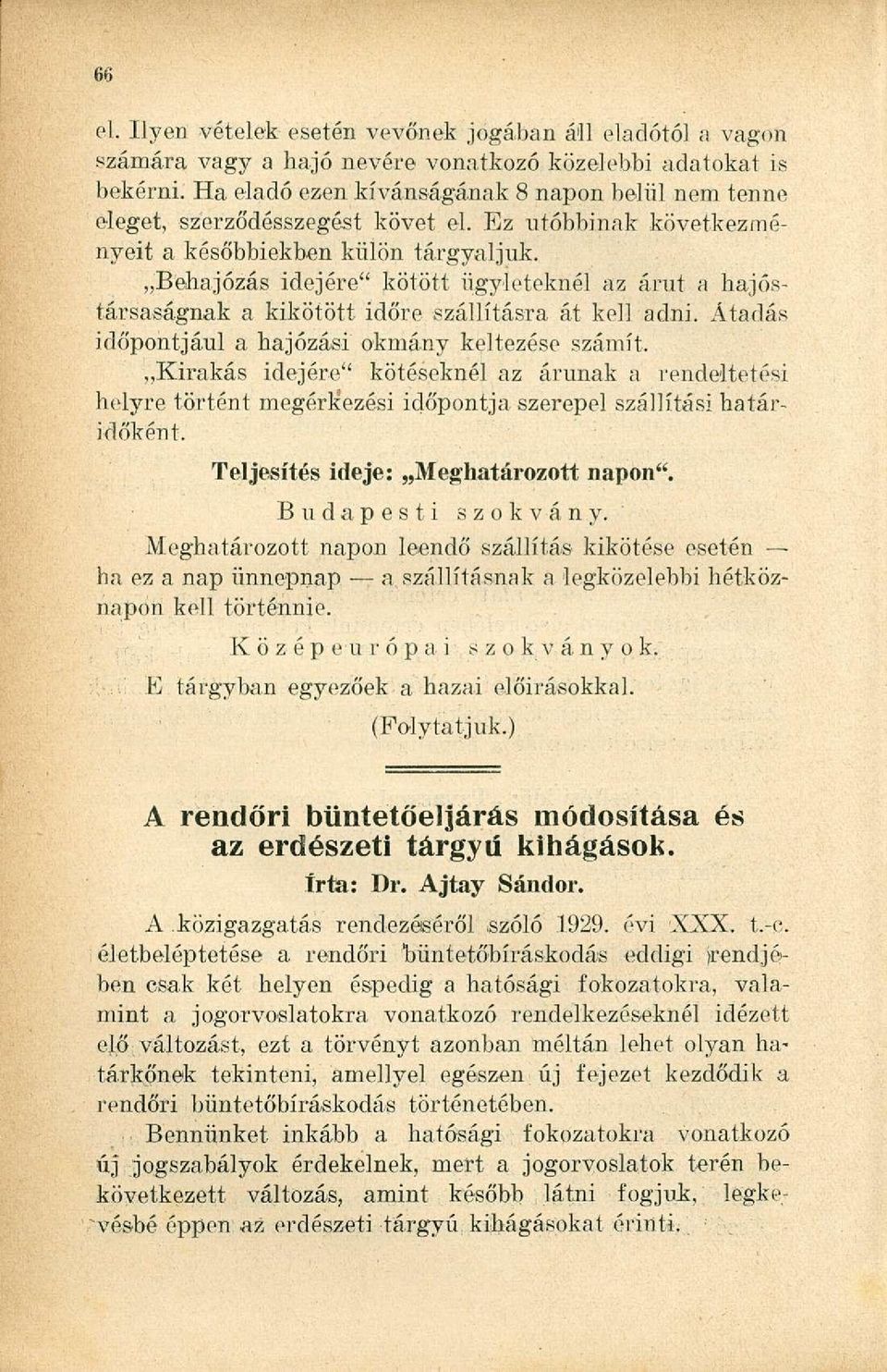 Behajózás idejére" kötött ügyleteknél az árut a hajóstársaságnak a kikötött időre szállításra át kell adni. Átadás időpontjául a hajózási okmány keltezése számít.