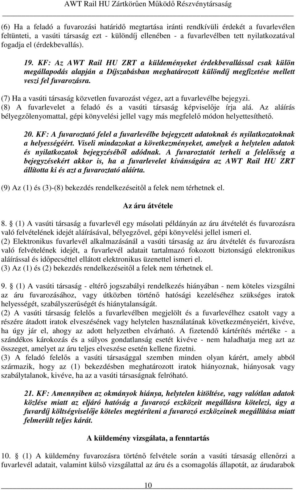 (7) Ha a vasúti társaság közvetlen fuvarozást végez, azt a fuvarlevélbe bejegyzi. (8) A fuvarlevelet a feladó és a vasúti társaság képviselıje írja alá.