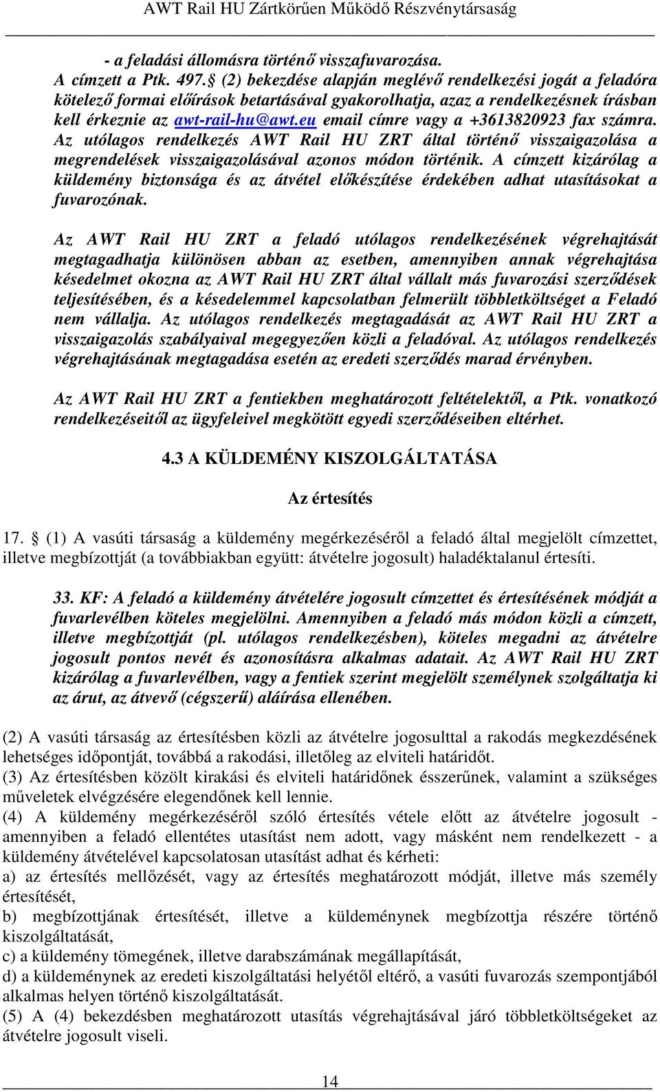 eu email címre vagy a +3613820923 fax számra. Az utólagos rendelkezés AWT Rail HU ZRT által történı visszaigazolása a megrendelések visszaigazolásával azonos módon történik.
