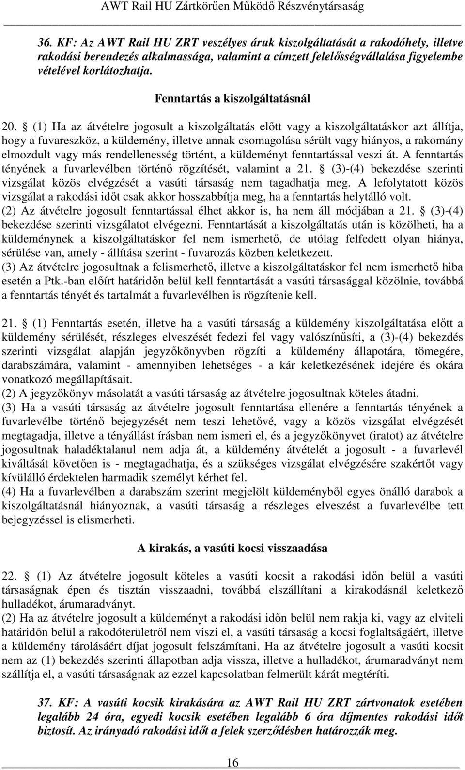 (1) Ha az átvételre jogosult a kiszolgáltatás elıtt vagy a kiszolgáltatáskor azt állítja, hogy a fuvareszköz, a küldemény, illetve annak csomagolása sérült vagy hiányos, a rakomány elmozdult vagy más