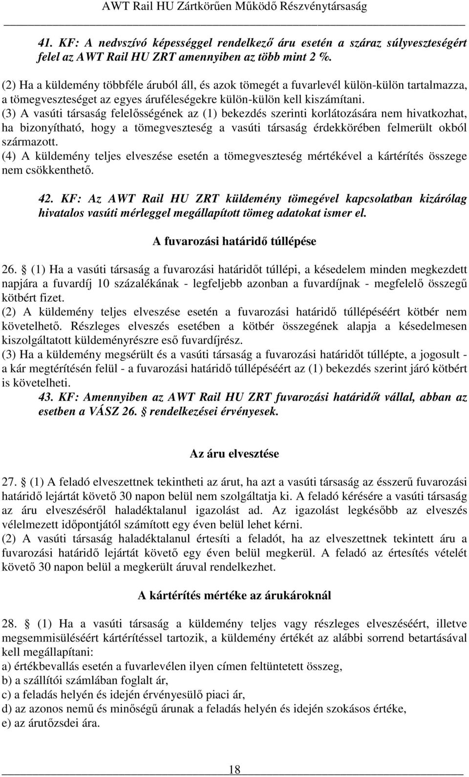 (3) A vasúti társaság felelısségének az (1) bekezdés szerinti korlátozására nem hivatkozhat, ha bizonyítható, hogy a tömegveszteség a vasúti társaság érdekkörében felmerült okból származott.