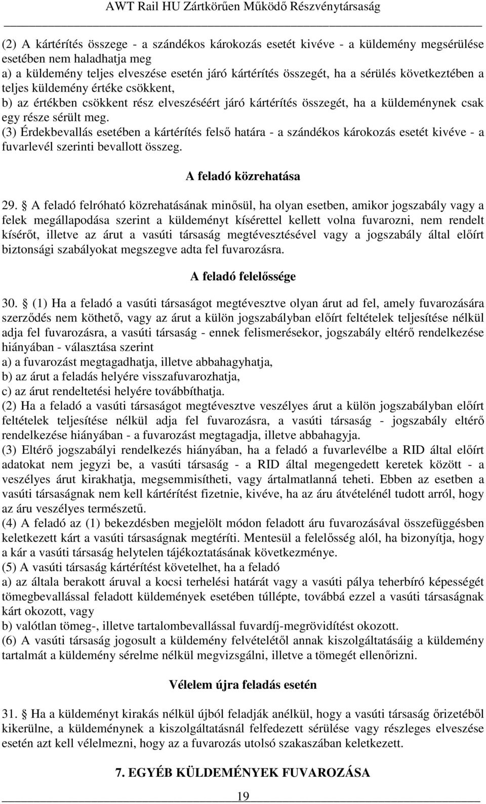 (3) Érdekbevallás esetében a kártérítés felsı határa - a szándékos károkozás esetét kivéve - a fuvarlevél szerinti bevallott összeg. A feladó közrehatása 29.