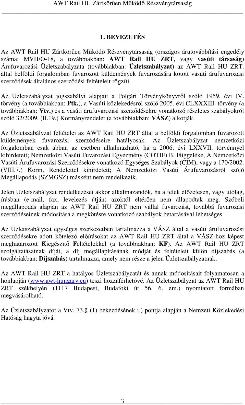 Az Üzletszabályzat jogszabályi alapjait a Polgári Törvénykönyvrıl szóló 1959. évi IV. törvény (a továbbiakban: Ptk.), a Vasúti közlekedésrıl szóló 2005. évi CLXXXIII. törvény (a továbbiakban: Vtv.