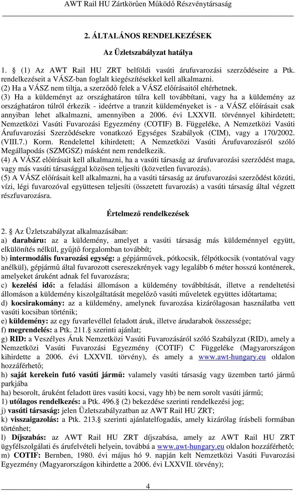 (3) Ha a küldeményt az országhatáron túlra kell továbbítani, vagy ha a küldemény az országhatáron túlról érkezik - ideértve a tranzit küldeményeket is - a VÁSZ elıírásait csak annyiban lehet