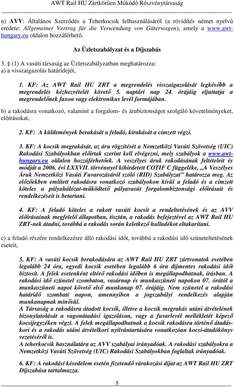 KF: Az AWT Rail HU ZRT a megrendelés visszaigazolását legkésıbb a megrendelés kézhezvételét követı 5. naptári nap 24. órájáig eljuttatja a megrendelınek faxon vagy elektronikus levél formájában.