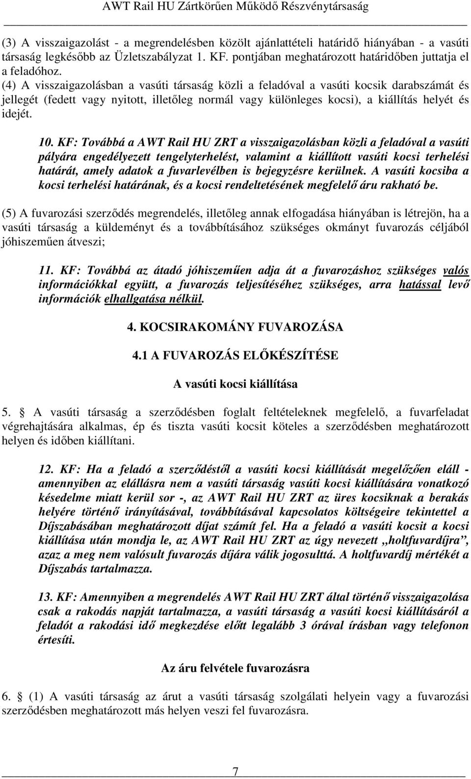 KF: Továbbá a AWT Rail HU ZRT a visszaigazolásban közli a feladóval a vasúti pályára engedélyezett tengelyterhelést, valamint a kiállított vasúti kocsi terhelési határát, amely adatok a fuvarlevélben