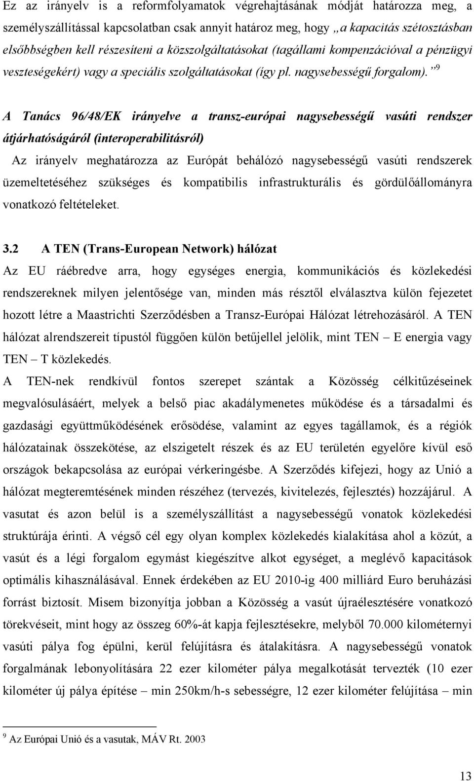 9 A Tanács 96/48/EK irányelve a transz-európai nagysebességű vasúti rendszer átjárhatóságáról (interoperabilitásról) Az irányelv meghatározza az Európát behálózó nagysebességű vasúti rendszerek