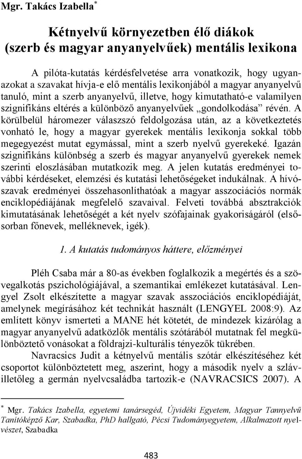 A körülbelül háromezer válaszszó feldolgozása után, az a következtetés vonható le, hogy a magyar gyerekek mentális lexikonja sokkal több megegyezést mutat egymással, mint a szerb nyelvű gyerekeké.