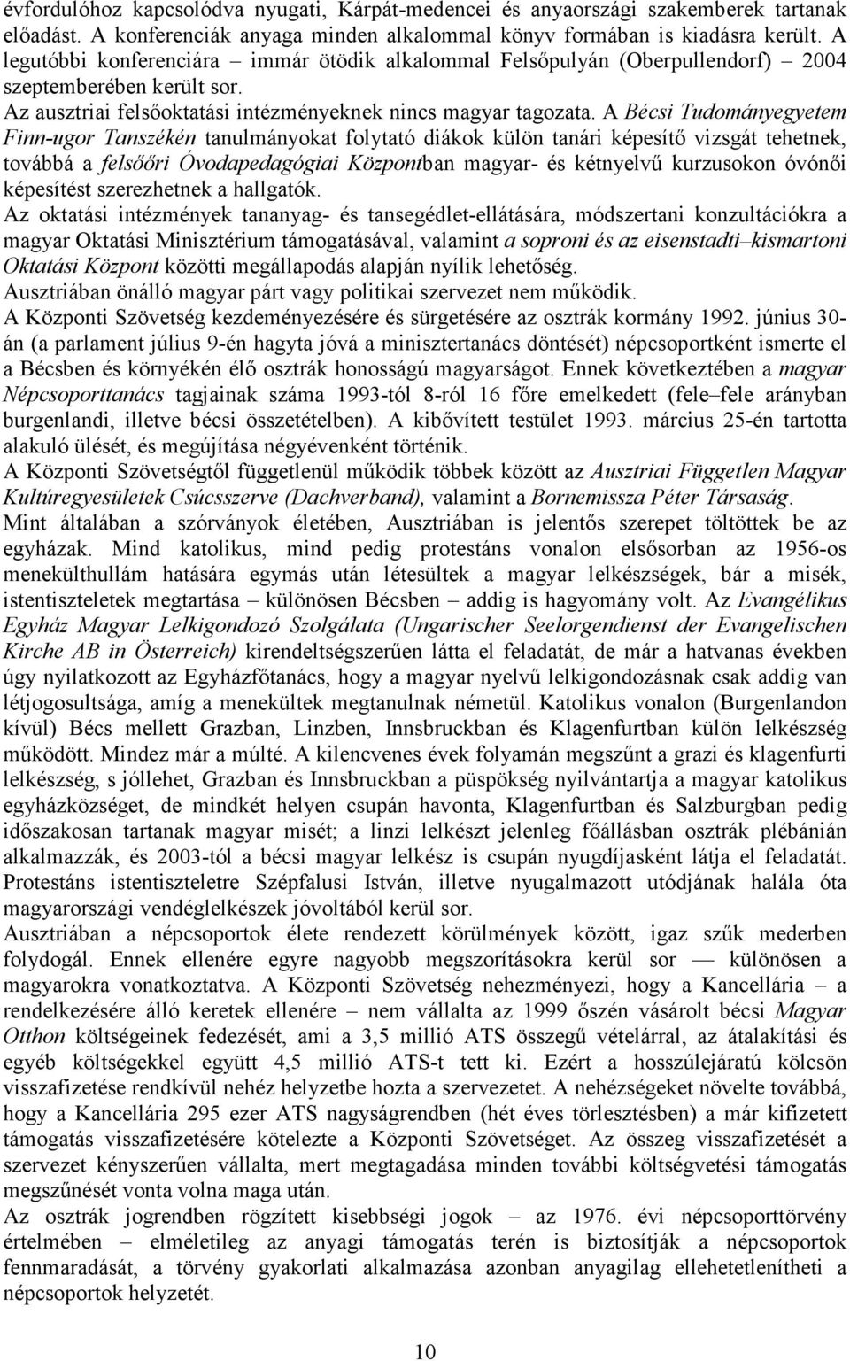 A Bécsi Tudományegyetem Finn-ugor Tanszékén tanulmányokat folytató diákok külön tanári képesítő vizsgát tehetnek, továbbá a felsőőri Óvodapedagógiai Központban magyar- és kétnyelvű kurzusokon óvónői