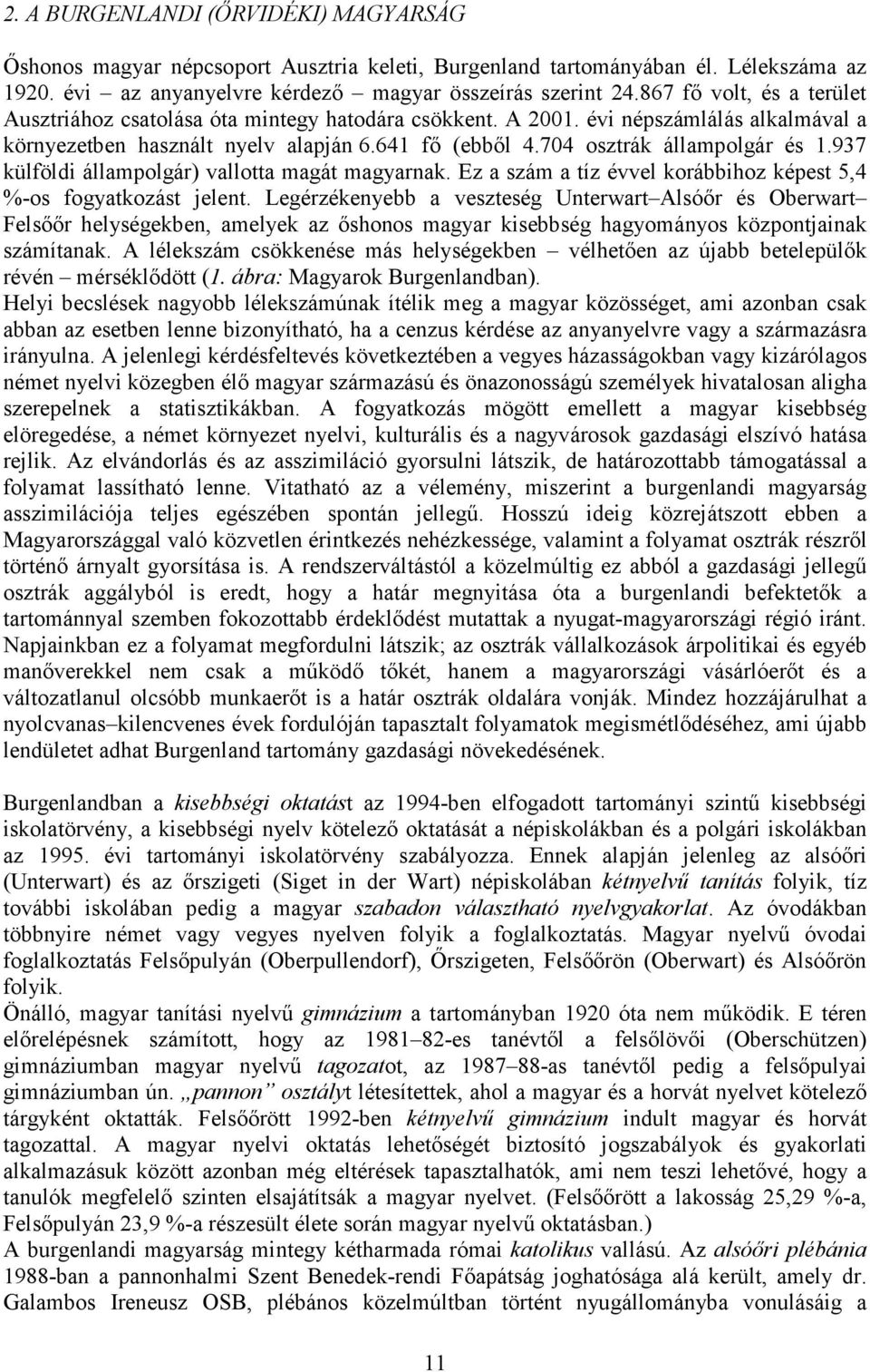937 külföldi állampolgár) vallotta magát magyarnak. Ez a szám a tíz évvel korábbihoz képest 5,4 %-os fogyatkozást jelent.