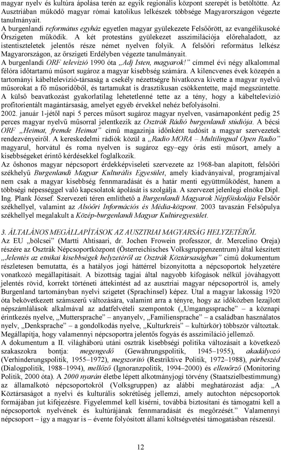 A két protestáns gyülekezet asszimilációja előrehaladott, az istentiszteletek jelentős része német nyelven folyik.