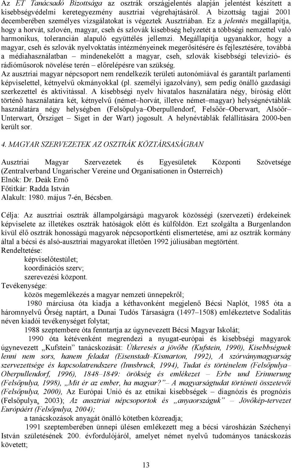 Ez a jelentés megállapítja, hogy a horvát, szlovén, magyar, cseh és szlovák kisebbség helyzetét a többségi nemzettel való harmonikus, tolerancián alapuló együttélés jellemzi.