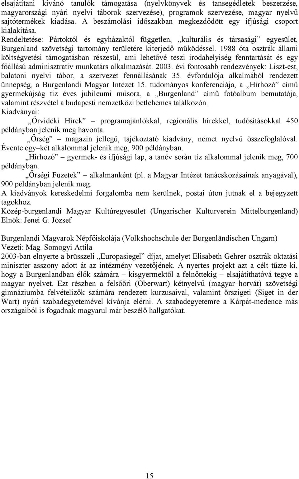 Rendeltetése: Pártoktól és egyházaktól független, kulturális és társasági egyesület, Burgenland szövetségi tartomány területére kiterjedő működéssel.