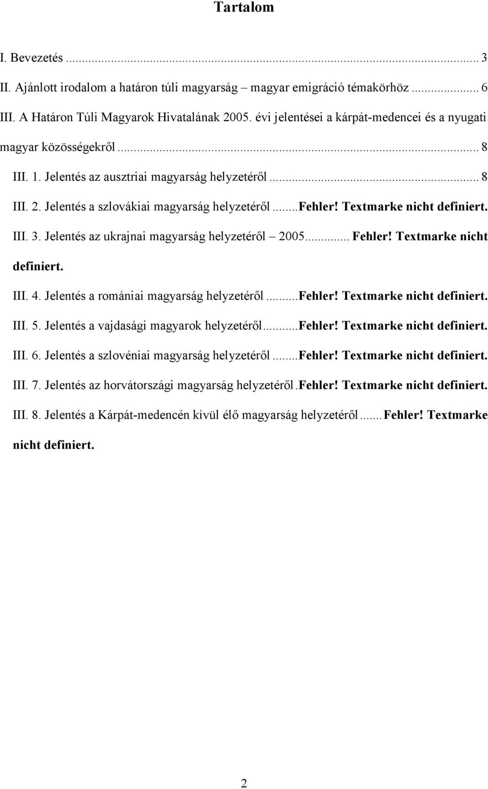 Textmarke nicht definiert. III. 3. Jelentés az ukrajnai magyarság helyzetéről 2005... Fehler! Textmarke nicht definiert. III. 4. Jelentés a romániai magyarság helyzetéről...fehler!