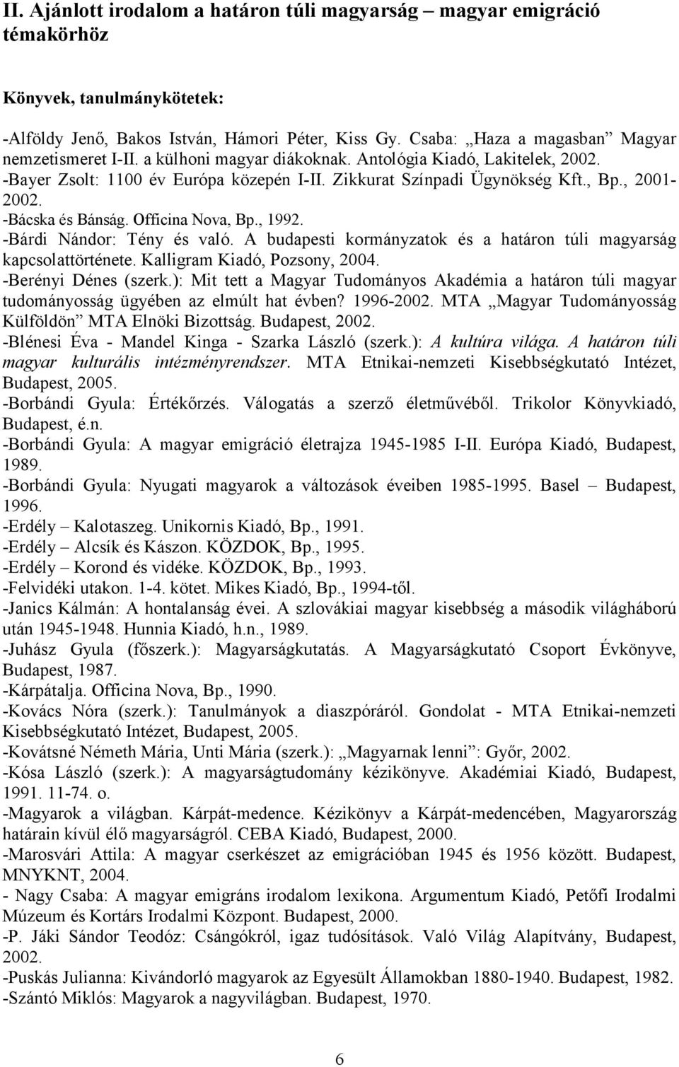 , 2001-2002. -Bácska és Bánság. Officina Nova, Bp., 1992. -Bárdi Nándor: Tény és való. A budapesti kormányzatok és a határon túli magyarság kapcsolattörténete. Kalligram Kiadó, Pozsony, 2004.