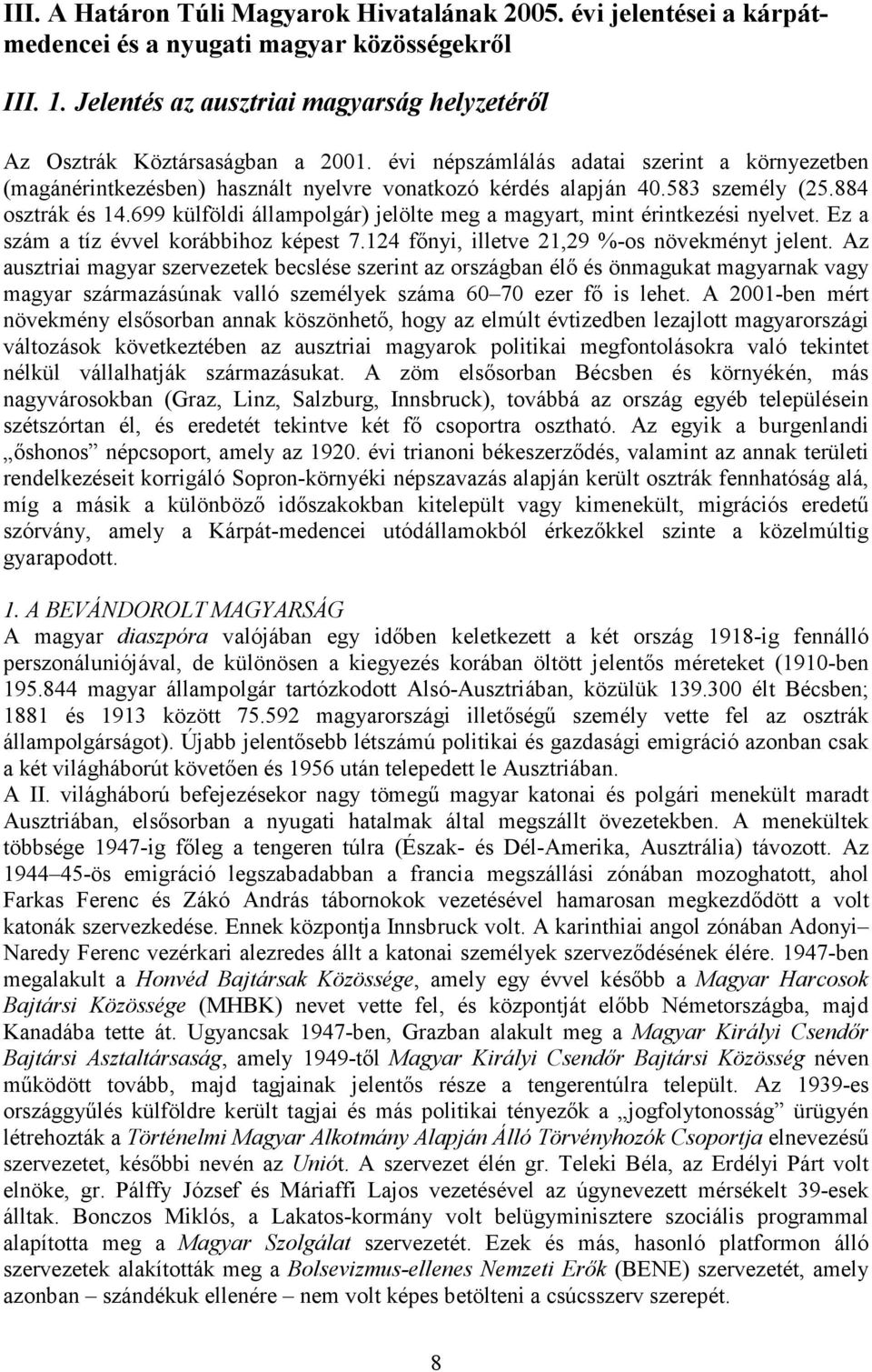 699 külföldi állampolgár) jelölte meg a magyart, mint érintkezési nyelvet. Ez a szám a tíz évvel korábbihoz képest 7.124 főnyi, illetve 21,29 %-os növekményt jelent.