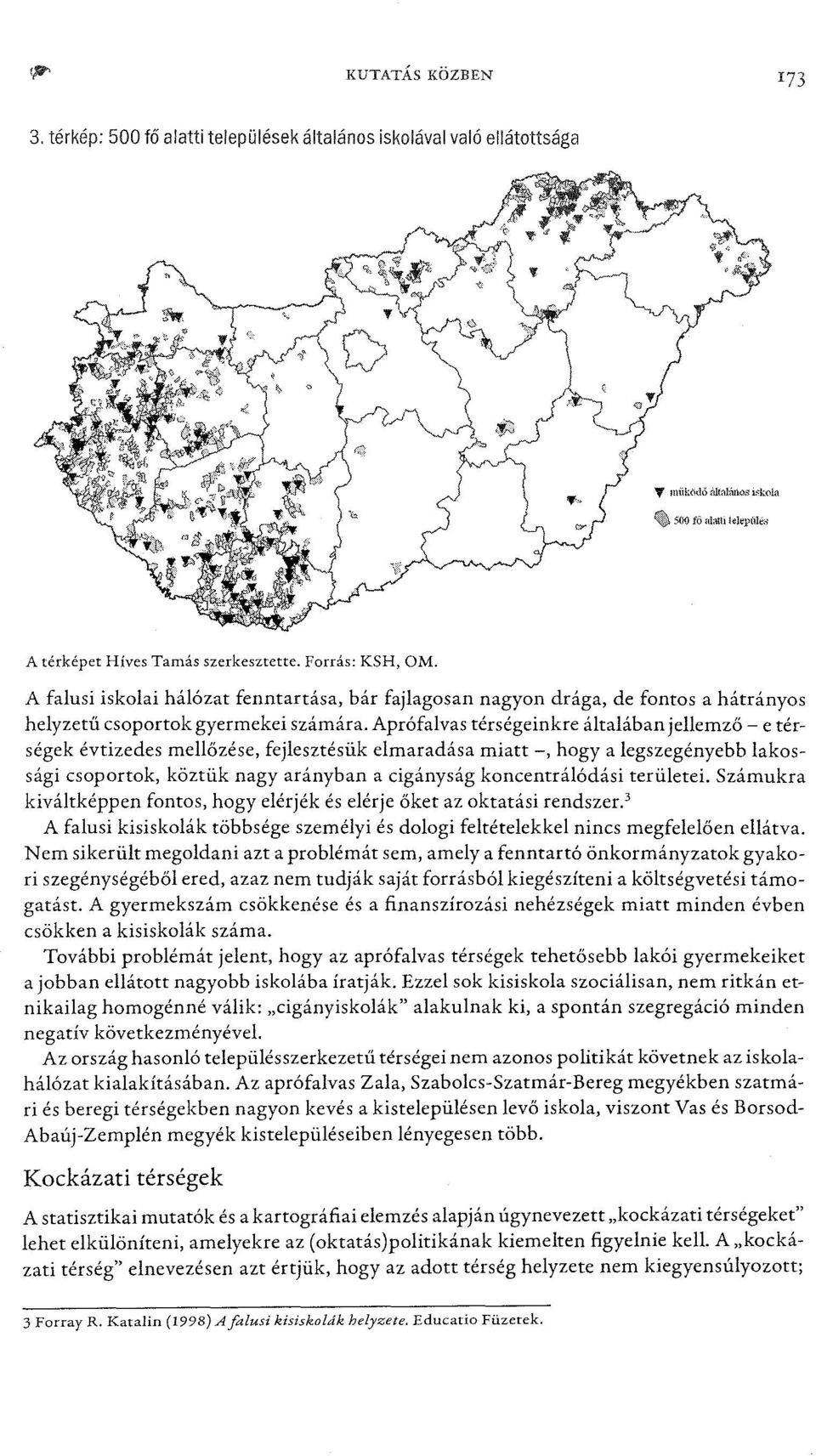 Aprófalvas térségeinkre általában jellemző- e térségek évtizedes mellőzése, fejlesztésük elmaradása miatt -, hogy a legszegényebb lakossági csoportok, köztük nagy arányban a cigányság koncentrálódási