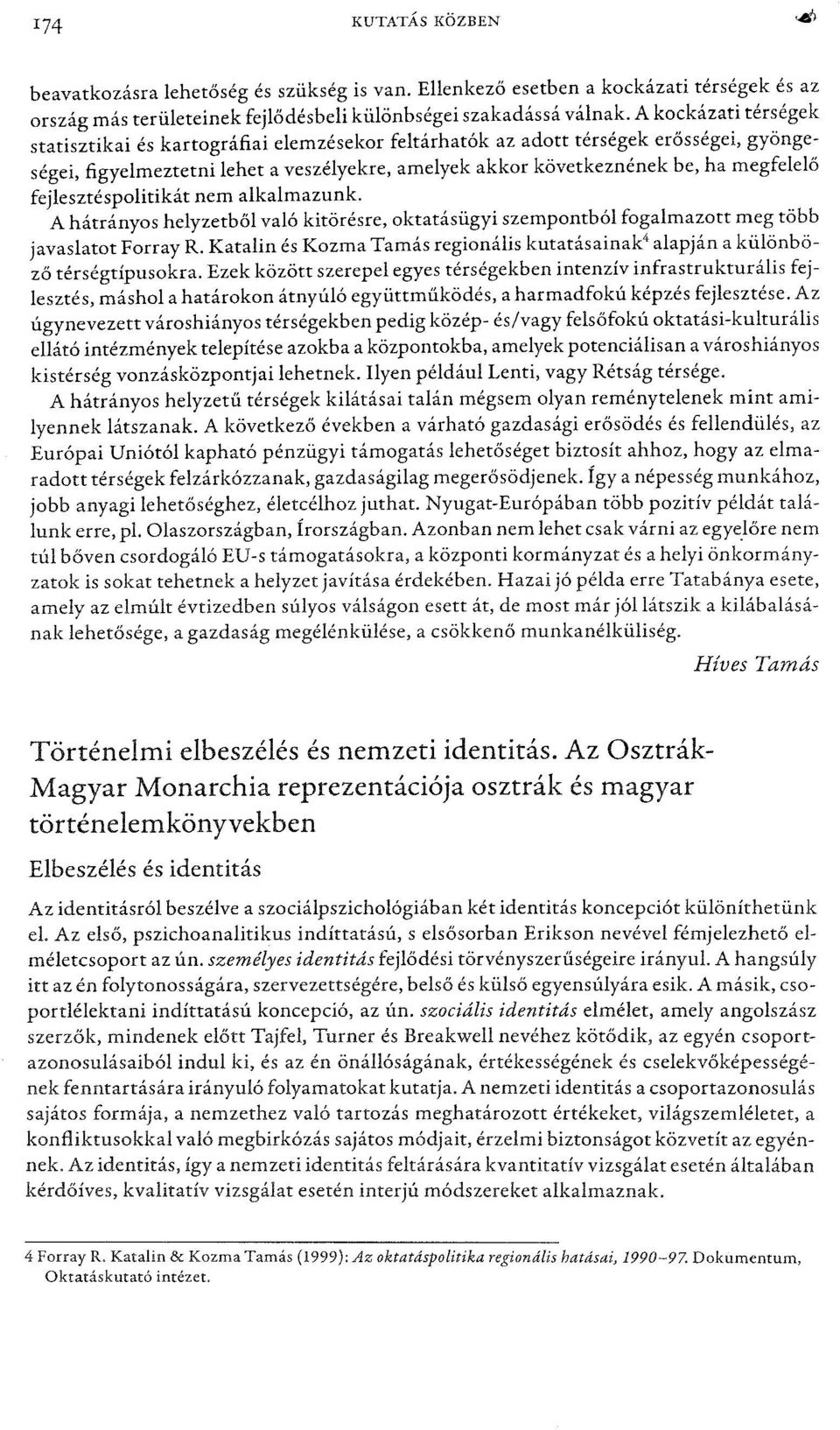 fejlesztéspolitikát nem alkalmazunk. A hátrányos helyzetbőlvaló kitörésre, oktatásügyi szempontból fogalmazott meg több javaslatot Forray R.