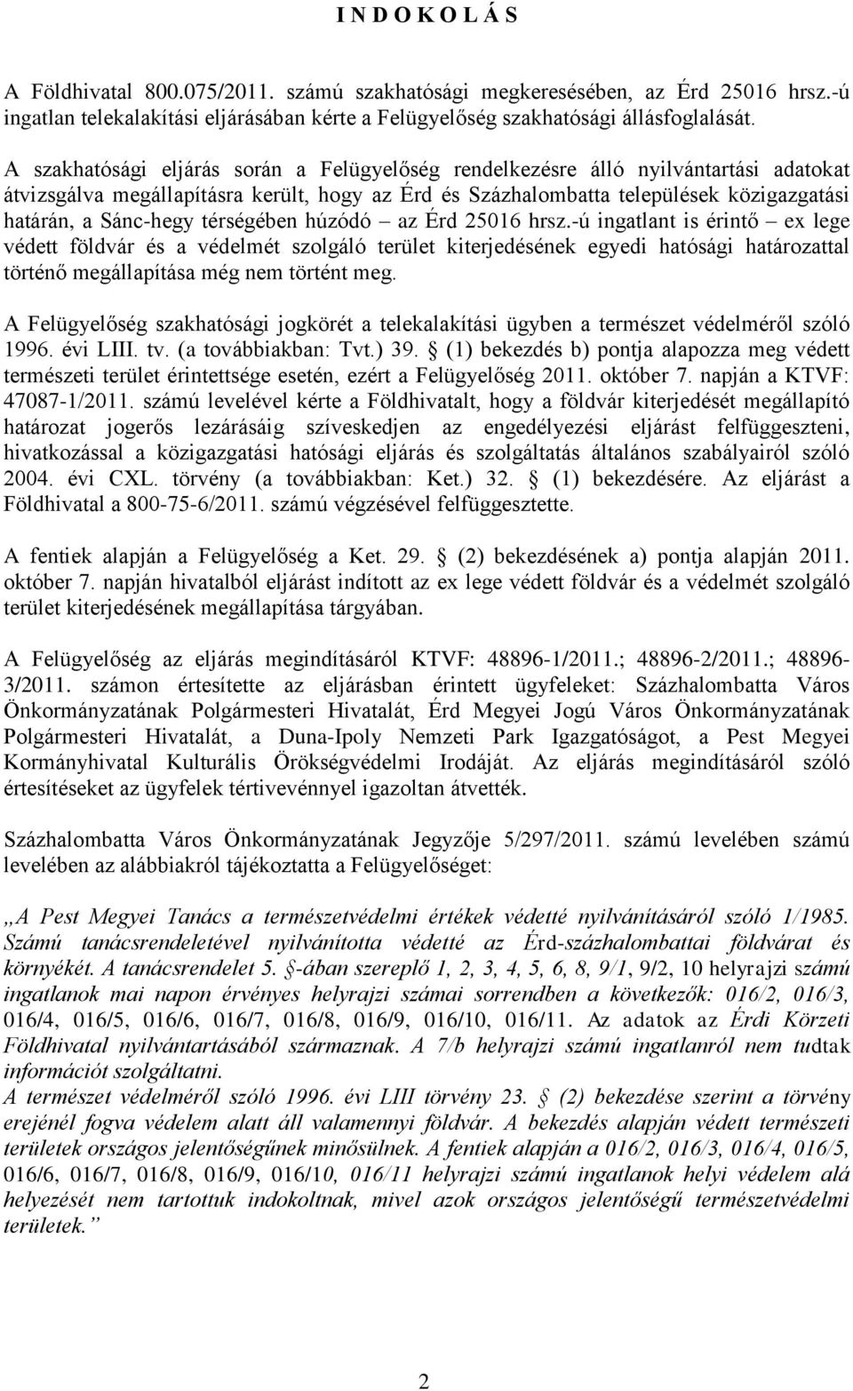 térségében húzódó az Érd 25016 hrsz.-ú ingatlant is érintő ex lege védett földvár és a védelmét szolgáló terület kiterjedésének egyedi hatósági határozattal történő megállapítása még nem történt meg.