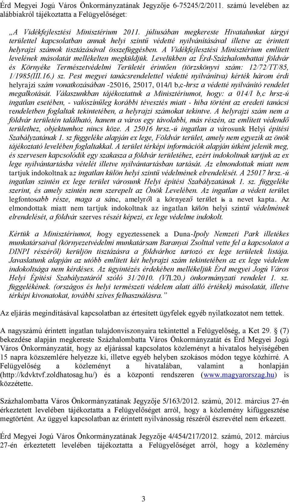 A Vidékfejlesztési Minisztérium említett levelének másolatát mellékelten megküldjük.