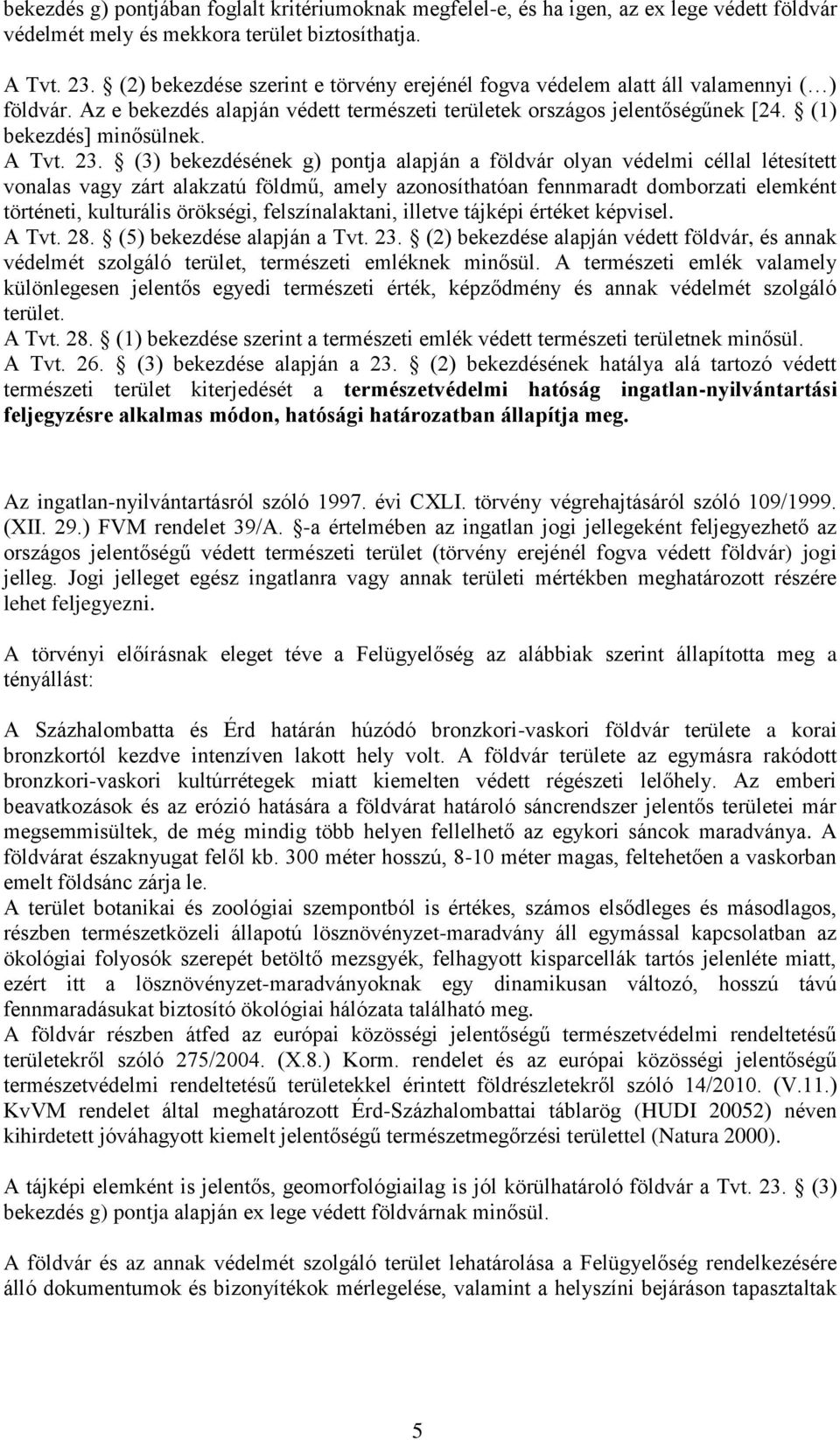 23. (3) bekezdésének g) pontja alapján a földvár olyan védelmi céllal létesített vonalas vagy zárt alakzatú földmű, amely azonosíthatóan fennmaradt domborzati elemként történeti, kulturális örökségi,