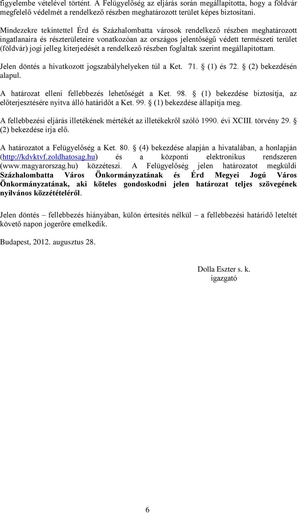 jelleg kiterjedését a rendelkező részben foglaltak szerint megállapítottam. Jelen döntés a hivatkozott jogszabályhelyeken túl a Ket. 71. (1) és 72. (2) bekezdésén alapul.