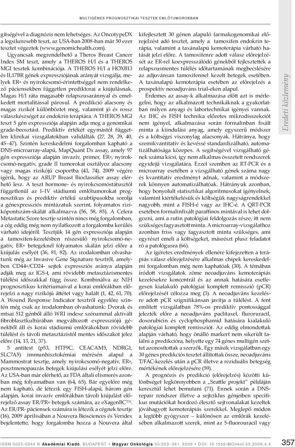 A THEROS H/I a HOXB13 és IL17BR gének expressziójának arányát vizsgálja, melyek ER+ és nyirokcsomó-érintettséggel nem rendelkező páciensekben független prediktorai a kiújulásnak.