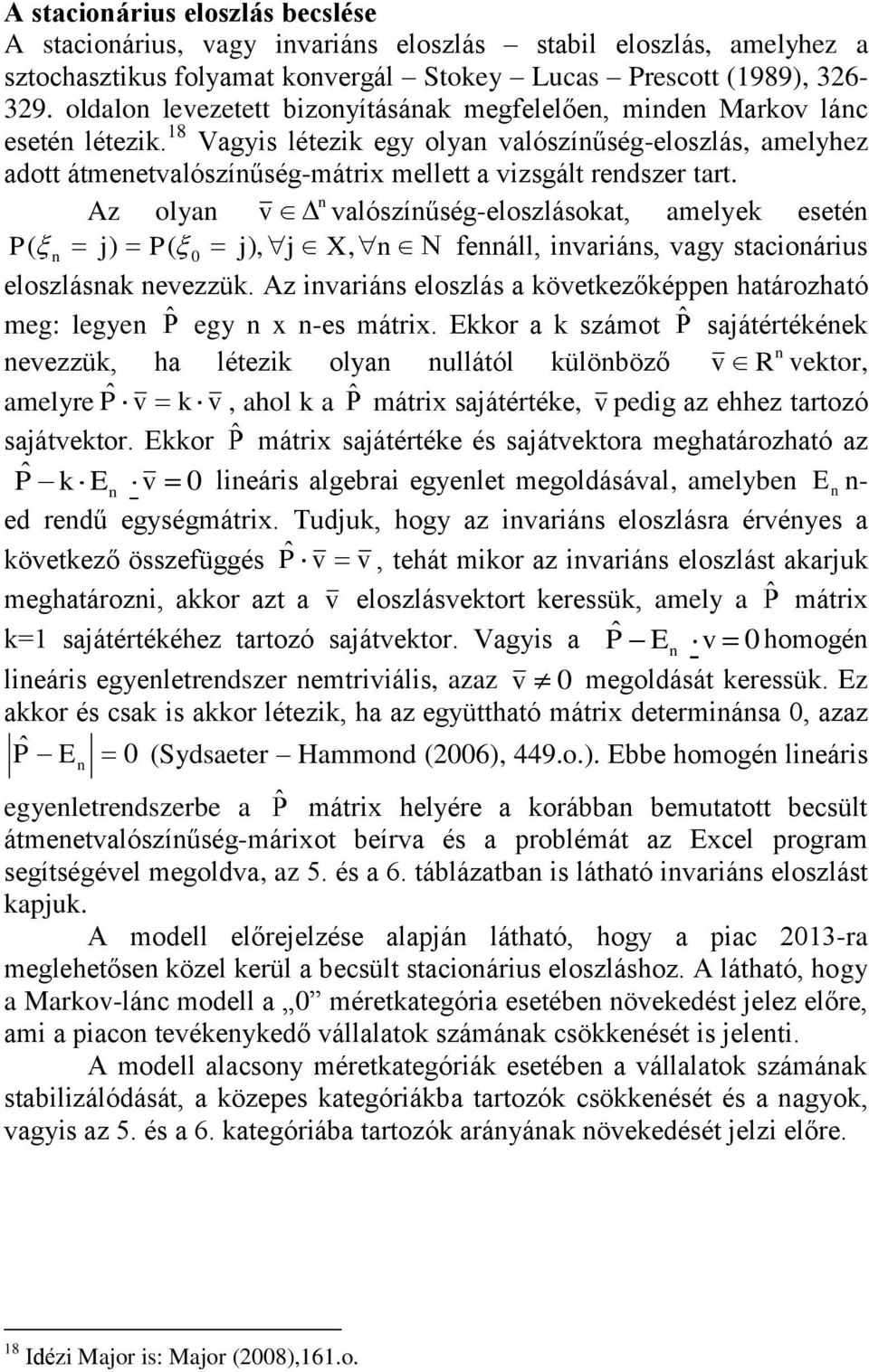 Az olya alószíűség-eloszlásoka, amelyek eseé P( ) P( ), X, feáll, iariás, agy sacioárius eloszlásak eezzük. Az iariás eloszlás a köekezőkée haározhaó meg: legye ˆ egy x -es márix.