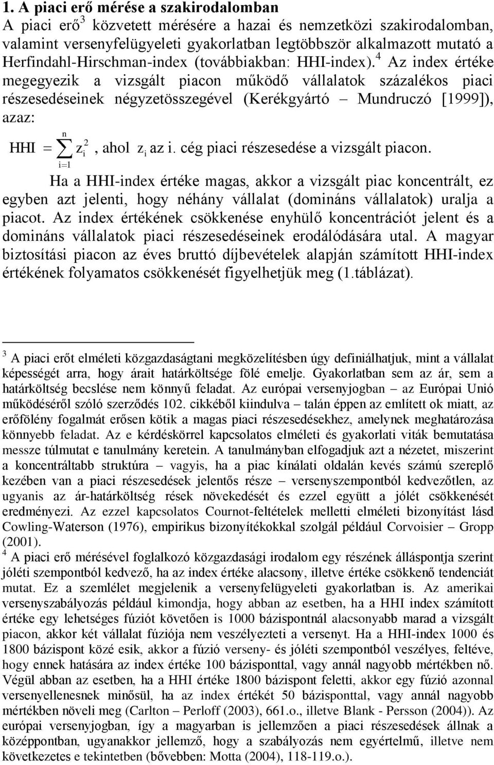 cég iaci részesedése a izsgál iaco. Ha a HHI-idex éréke magas, akkor a izsgál iac kocerál, ez egybe az elei, hogy éháy állala (domiás állalaok) urala a iaco.