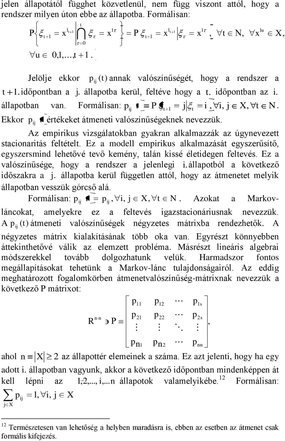 i i, Az emirikus izsgálaokba gyakra alkalmazzák az úgyeeze sacioariás feléel. Ez a modell emirikus alkalmazásá egyszerűsíő, egyszersmid leheőé eő keméy, alá kissé éleidege feleés.