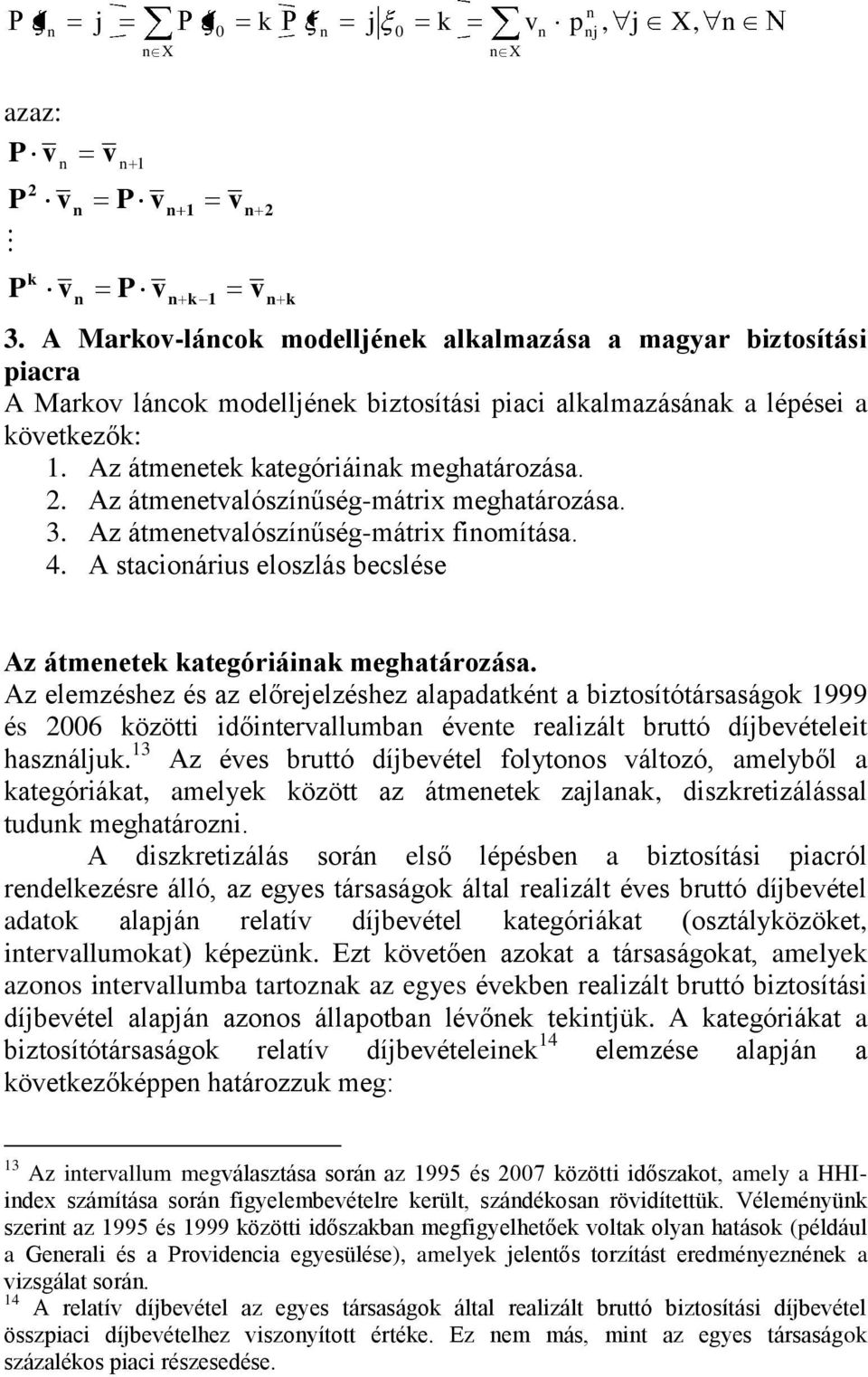 Az elemzéshez és az előreelzéshez alaadaké a bizosíóársaságok 999 és 26 közöi időierallumba éee realizál bruó díbeéelei haszáluk.