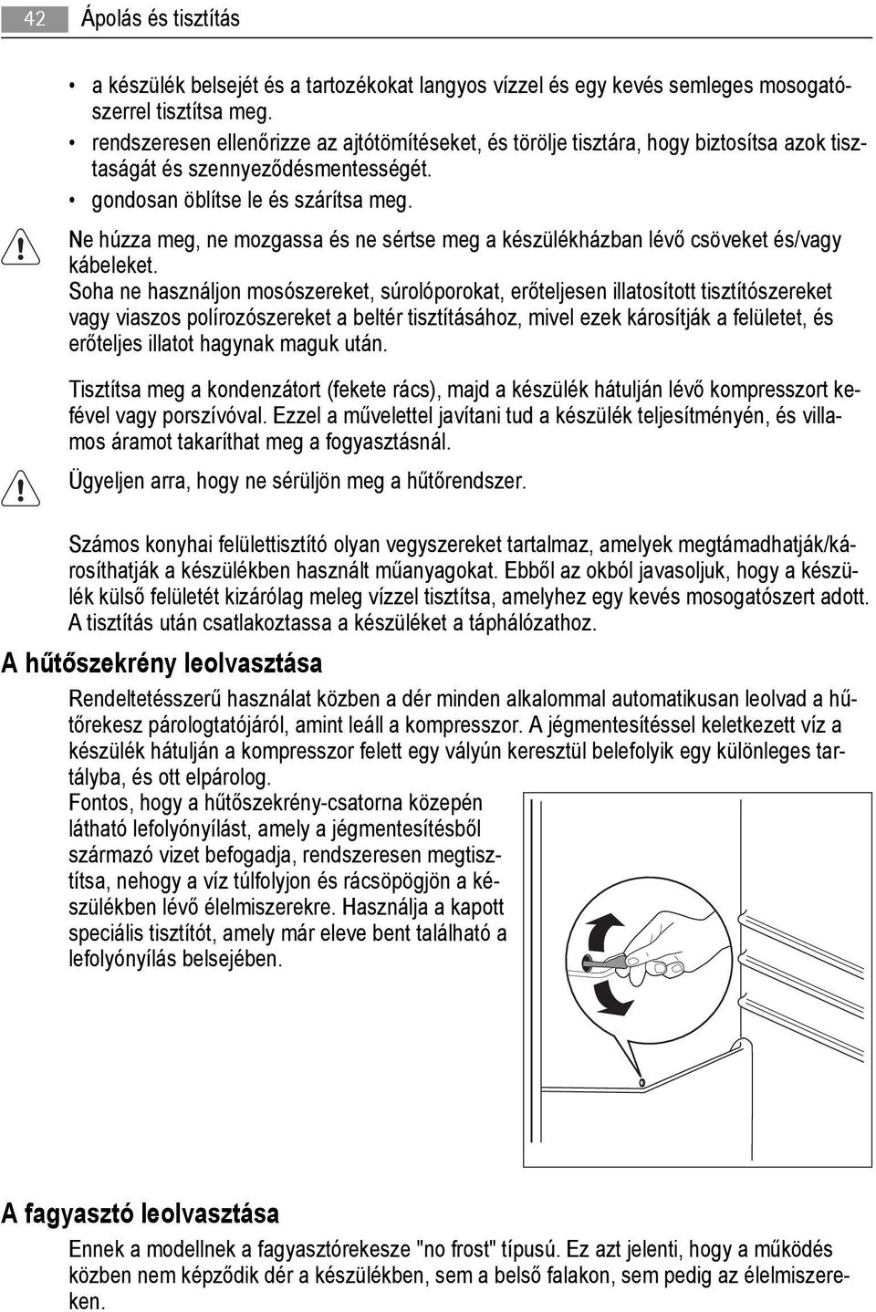 Ne húzza meg, ne mozgassa és ne sértse meg a készülékházban lévő csöveket és/vagy kábeleket.