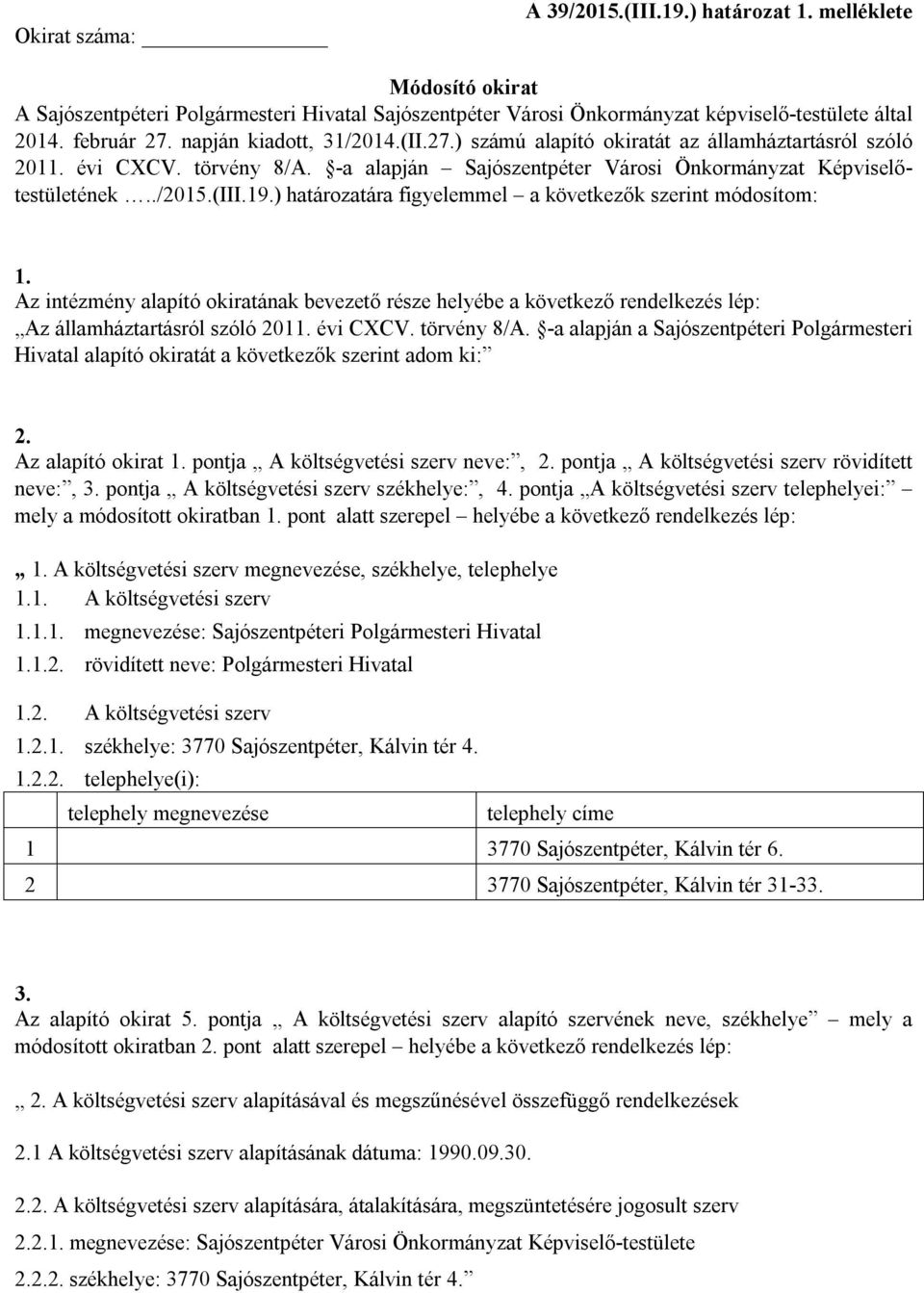 ) határozatára figyelemmel a következők szerint módosítom: 1. Az intézmény alapító okiratának bevezető része helyébe a következő rendelkezés lép: Az államháztartásról szóló 2011. évi CXCV.